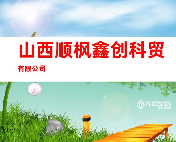 山西顺枫鑫创科贸有限公司