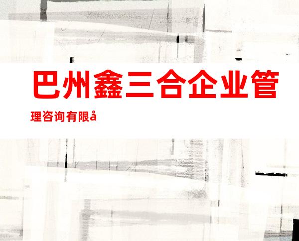 巴州鑫三合企业管理咨询有限公司