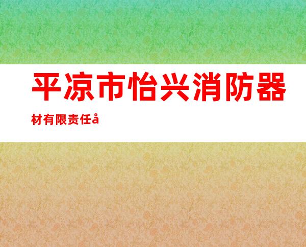 平凉市怡兴消防器材有限责任公司