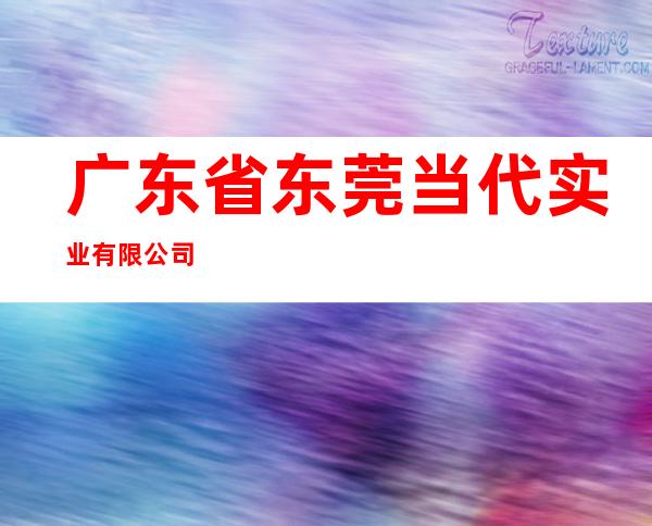 广东省东莞当代实业有限公司