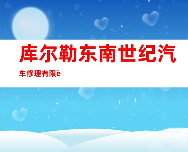 库尔勒东南世纪汽车修理有限责任公司