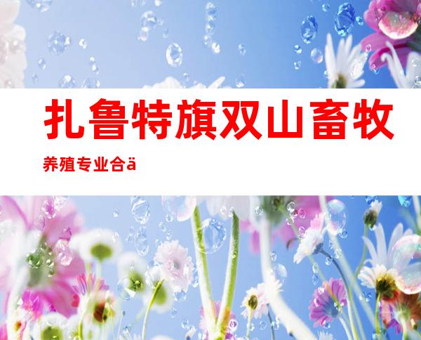 扎鲁特旗双山畜牧养殖专业合作社
