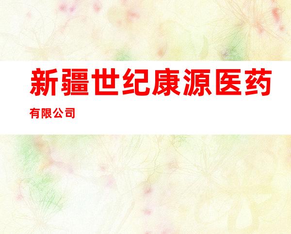 新疆世纪康源医药有限公司