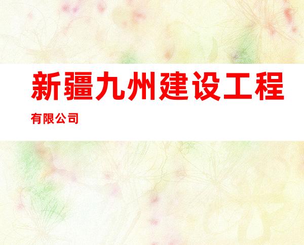 新疆九州建设工程有限公司