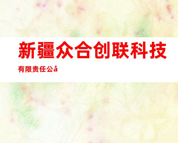 新疆众合创联科技有限责任公司