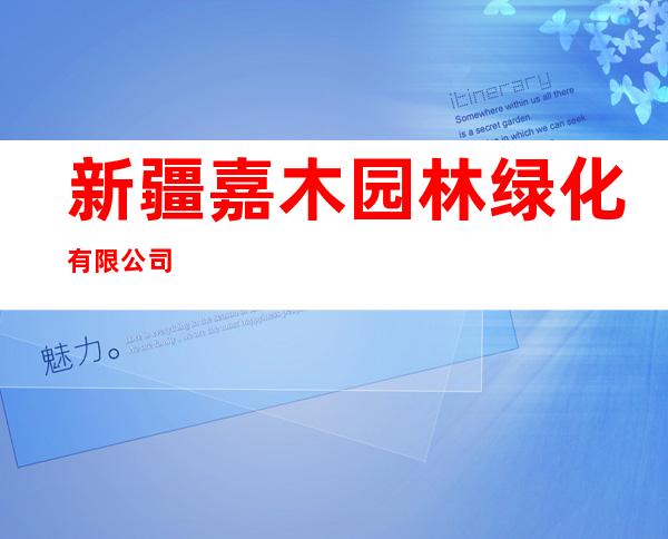 新疆嘉木园林绿化有限公司