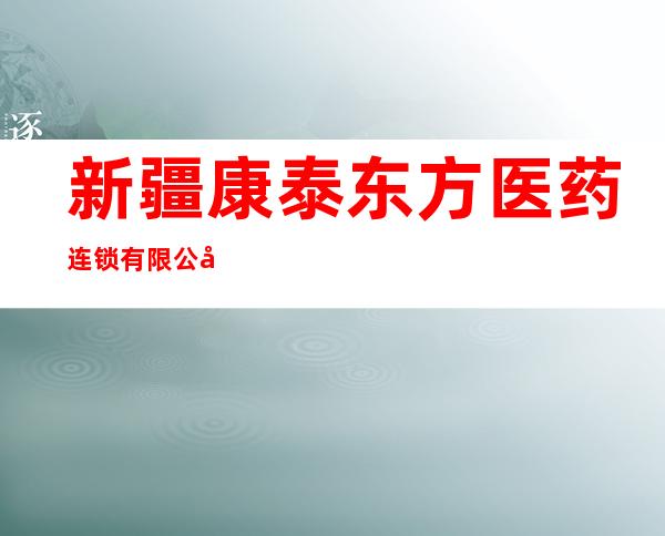 新疆康泰东方医药连锁有限公司深圳城大药房
