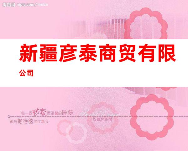 新疆彦泰商贸有限公司