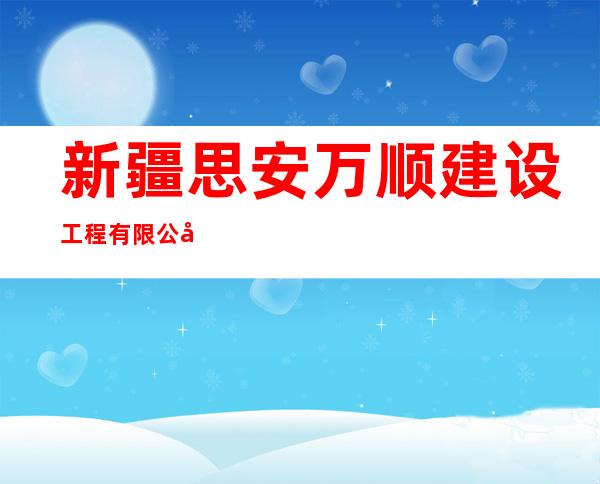 新疆思安万顺建设工程有限公司