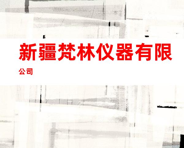 新疆梵林仪器有限公司
