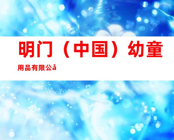明门(中国)幼童用品有限公司