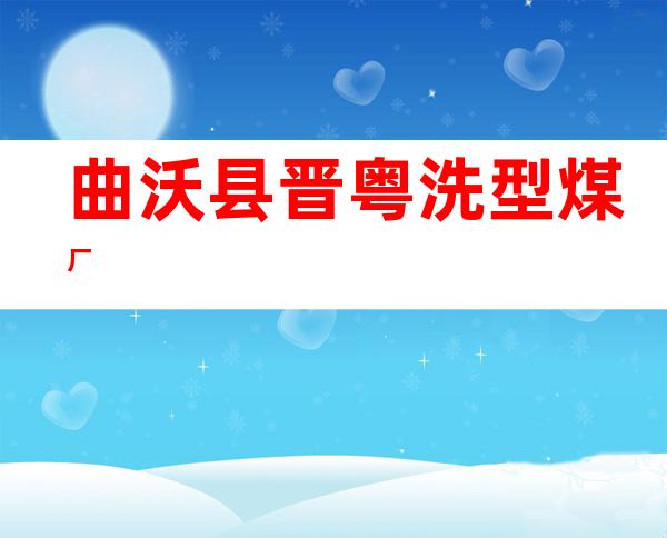 曲沃县晋粤洗型煤厂