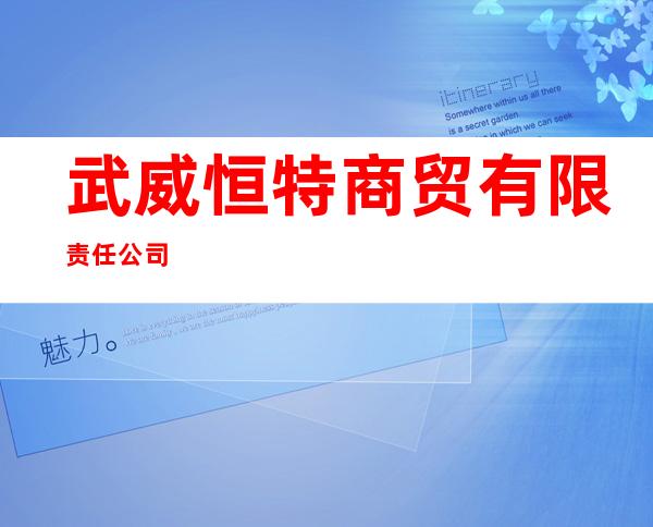 武威恒特商贸有限责任公司