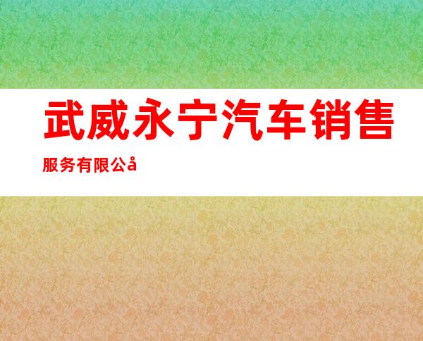 武威永宁汽车销售服务有限公司