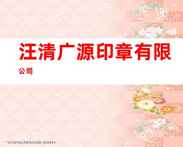 汪清广源印章有限公司