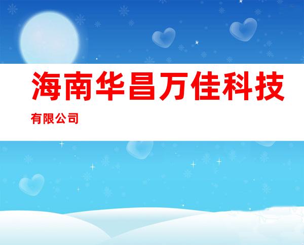 海南华昌万佳科技有限公司