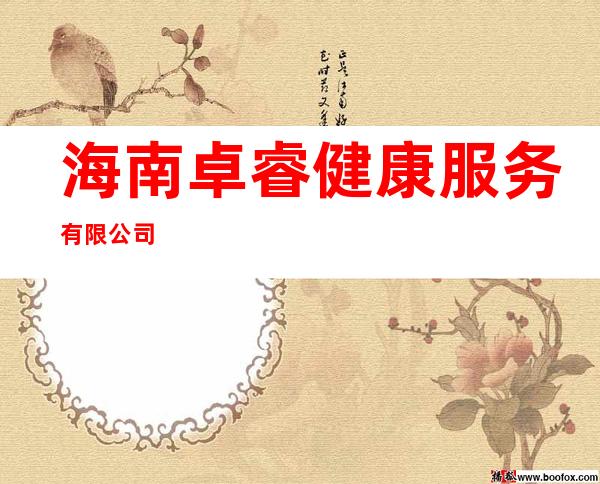 海南卓睿健康服务有限公司