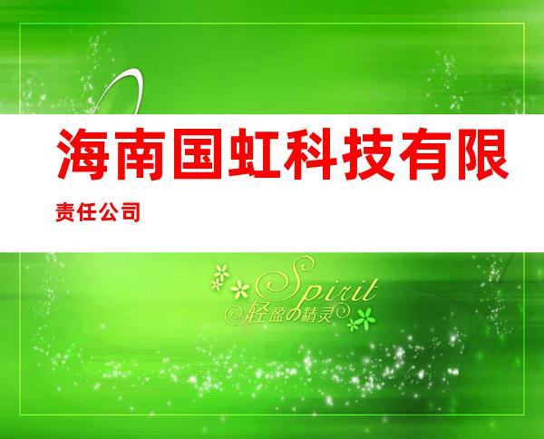 海南国虹科技有限责任公司
