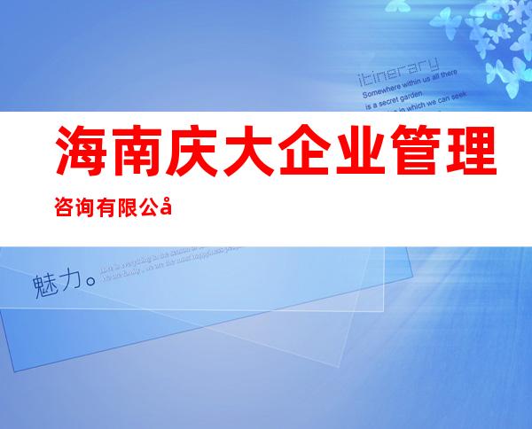 海南庆大企业管理咨询有限公司