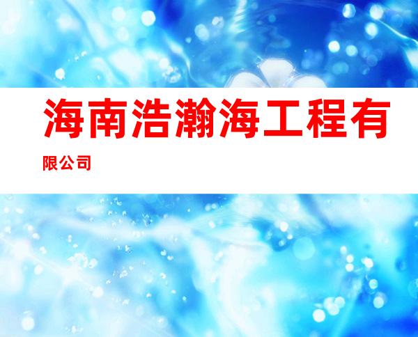 海南浩瀚海工程有限公司