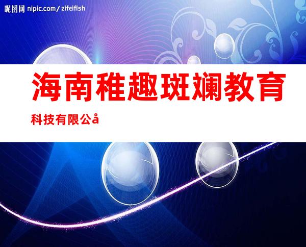 海南稚趣斑斓教育科技有限公司