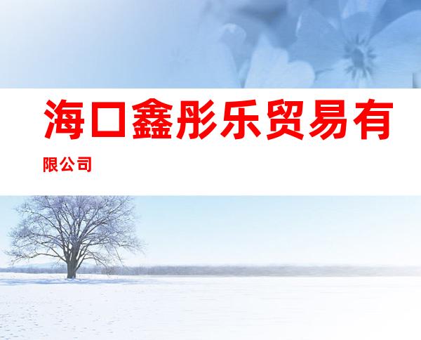 海口鑫彤乐贸易有限公司