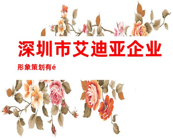 深圳市艾迪亚企业形象策划有限公司