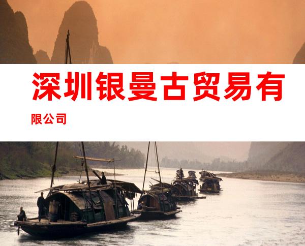 深圳银曼古贸易有限公司