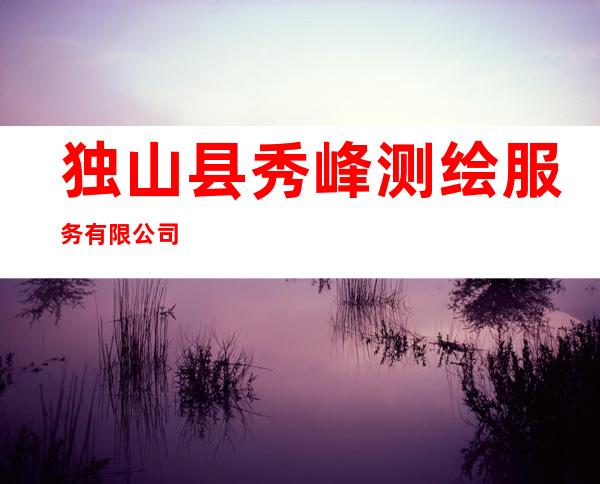 独山县秀峰测绘服务有限公司