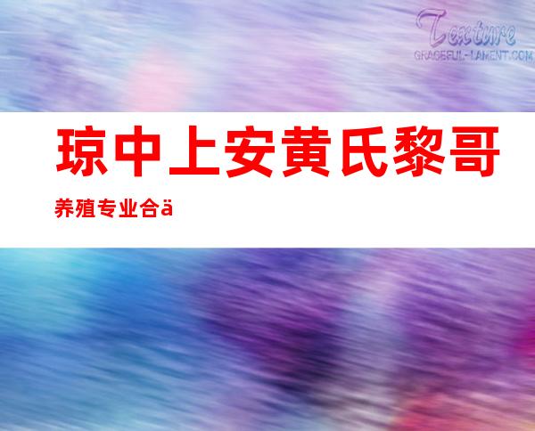 琼中上安黄氏黎哥养殖专业合作社