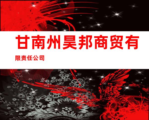 甘南州昊邦商贸有限责任公司