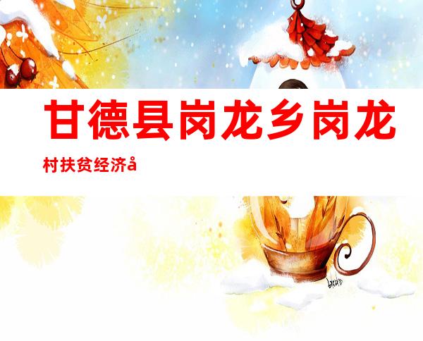 甘德县岗龙乡岗龙村扶贫经济农牧民专业合作社