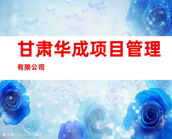 甘肃华成项目管理有限公司