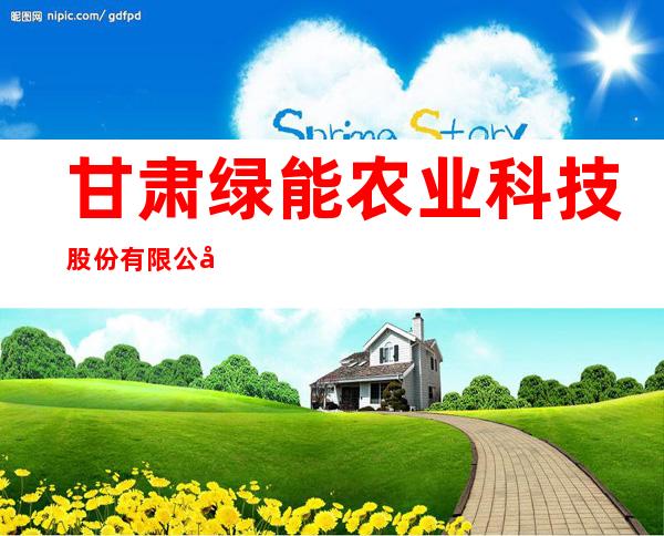 甘肃绿能农业科技股份有限公司