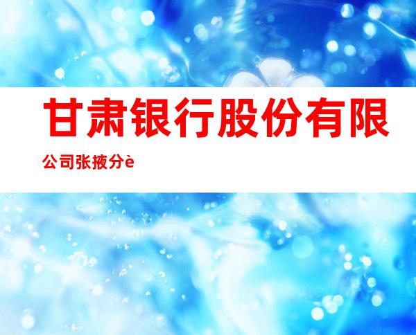 甘肃银行股份有限公司张掖分行
