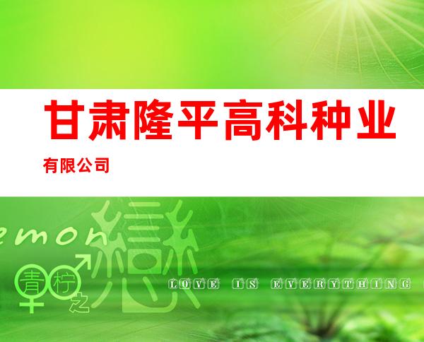 甘肃隆平高科种业有限公司
