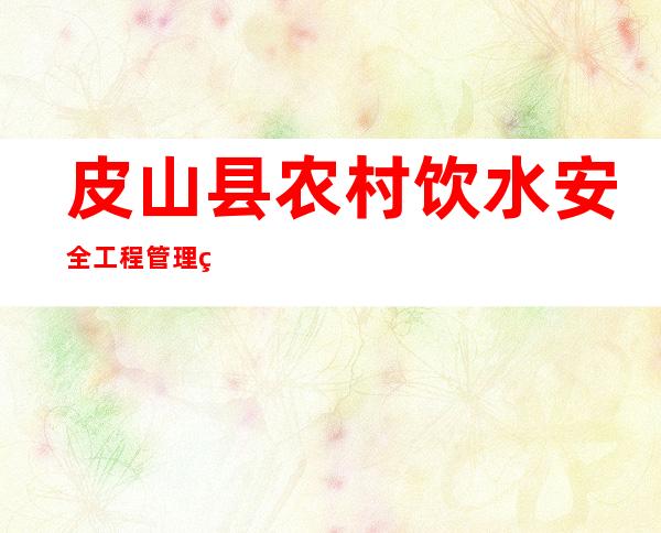 皮山县农村饮水安全工程管理站