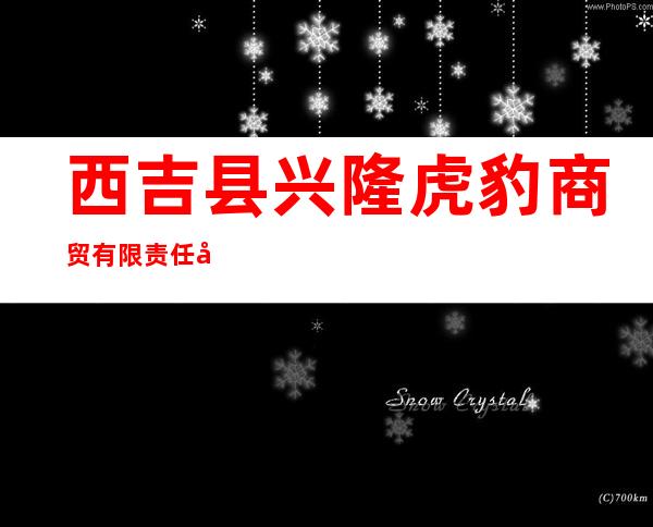 西吉县兴隆虎豹商贸有限责任公司