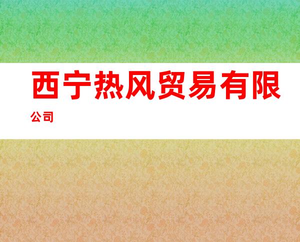西宁热风贸易有限公司
