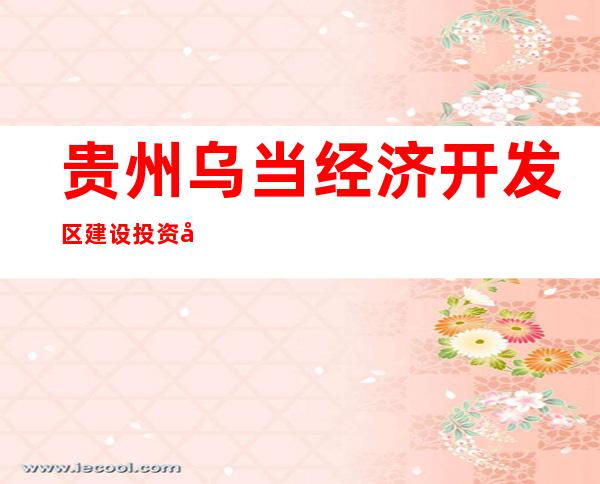 贵州乌当经济开发区建设投资开发有限公司