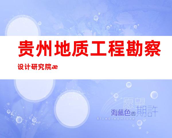 贵州地质工程勘察设计研究院有限公司