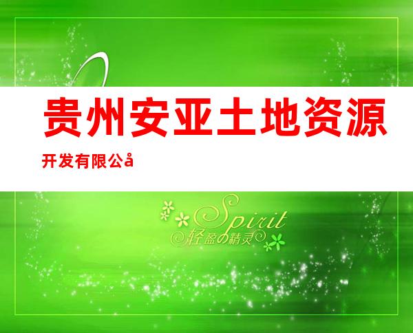 贵州安亚土地资源开发有限公司