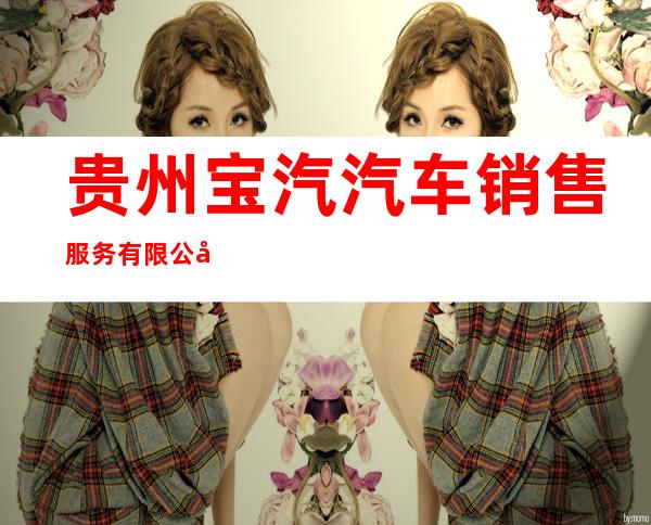 贵州宝汽汽车销售服务有限公司