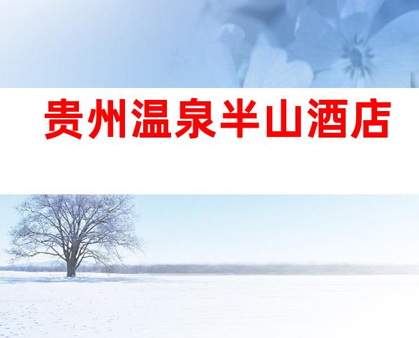 贵州温泉半山酒店