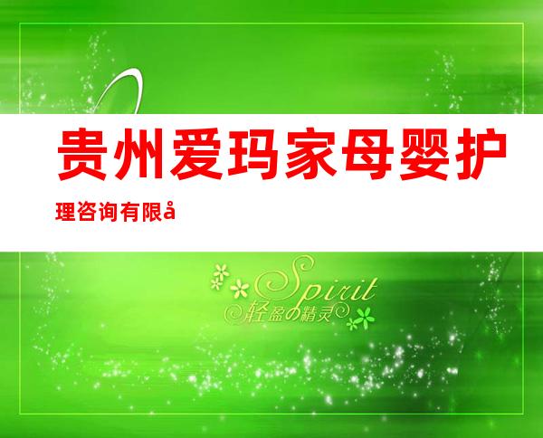 贵州爱玛家母婴护理咨询有限公司
