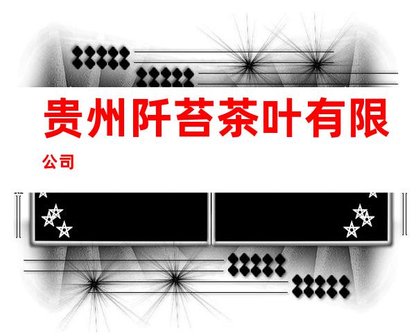 贵州阡苔茶叶有限公司