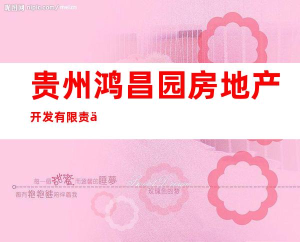 贵州鸿昌园房地产开发有限责任公司
