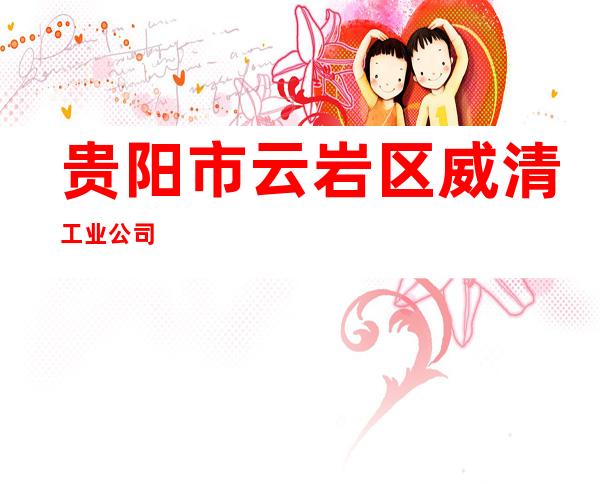 贵阳市云岩区威清工业公司