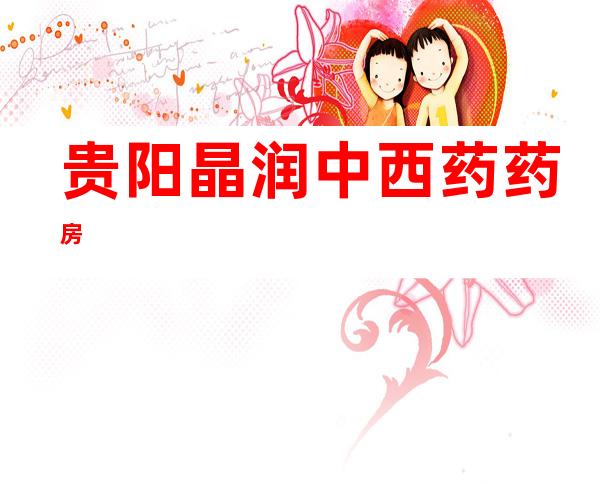 贵阳晶润中西药药房