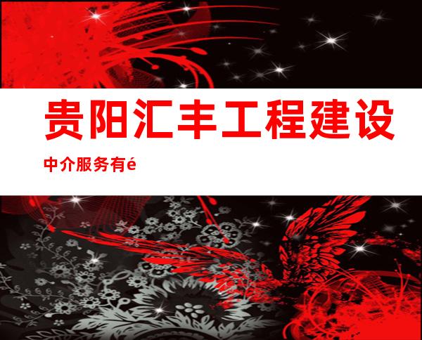 贵阳汇丰工程建设中介服务有限公司